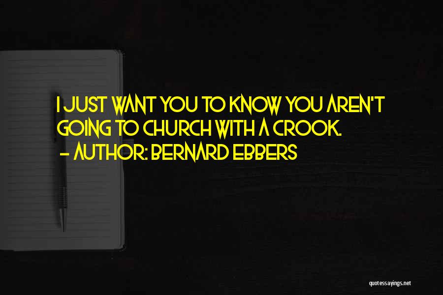 Bernard Ebbers Quotes: I Just Want You To Know You Aren't Going To Church With A Crook.