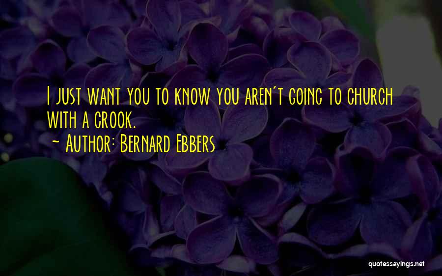 Bernard Ebbers Quotes: I Just Want You To Know You Aren't Going To Church With A Crook.