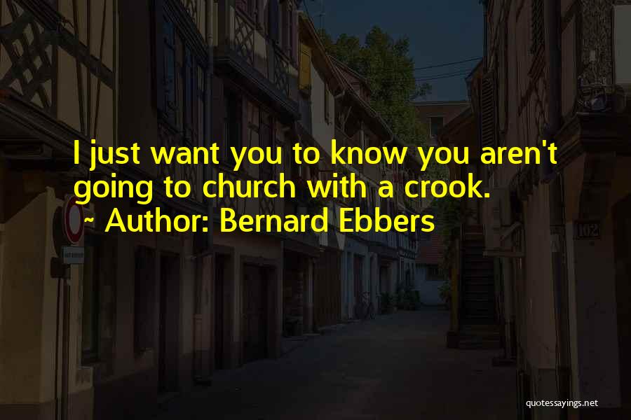 Bernard Ebbers Quotes: I Just Want You To Know You Aren't Going To Church With A Crook.