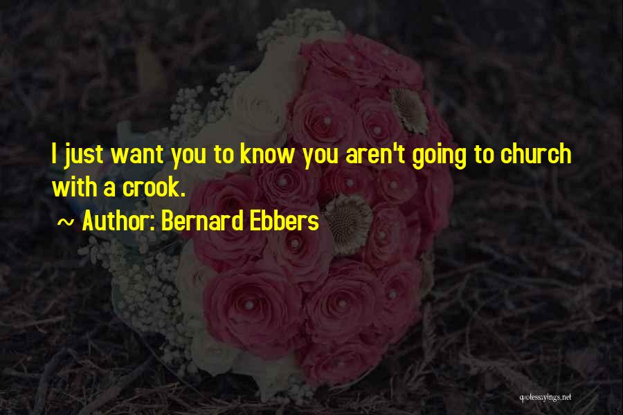 Bernard Ebbers Quotes: I Just Want You To Know You Aren't Going To Church With A Crook.