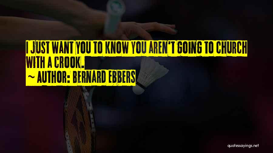 Bernard Ebbers Quotes: I Just Want You To Know You Aren't Going To Church With A Crook.