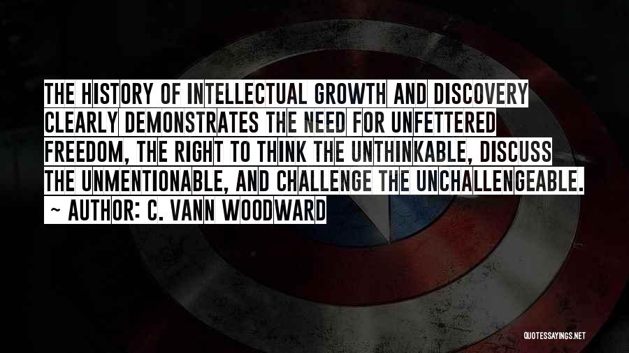 C. Vann Woodward Quotes: The History Of Intellectual Growth And Discovery Clearly Demonstrates The Need For Unfettered Freedom, The Right To Think The Unthinkable,