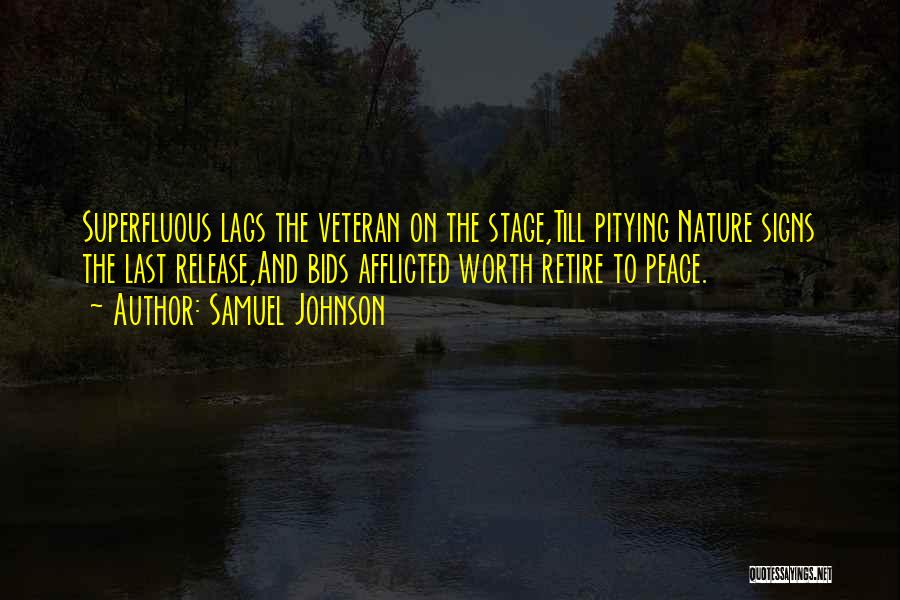 Samuel Johnson Quotes: Superfluous Lags The Veteran On The Stage,till Pitying Nature Signs The Last Release,and Bids Afflicted Worth Retire To Peace.