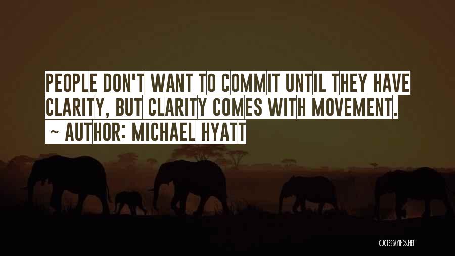 Michael Hyatt Quotes: People Don't Want To Commit Until They Have Clarity, But Clarity Comes With Movement.