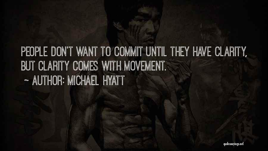 Michael Hyatt Quotes: People Don't Want To Commit Until They Have Clarity, But Clarity Comes With Movement.