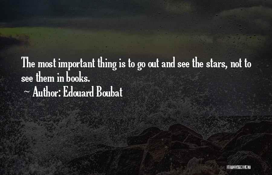 Edouard Boubat Quotes: The Most Important Thing Is To Go Out And See The Stars, Not To See Them In Books.