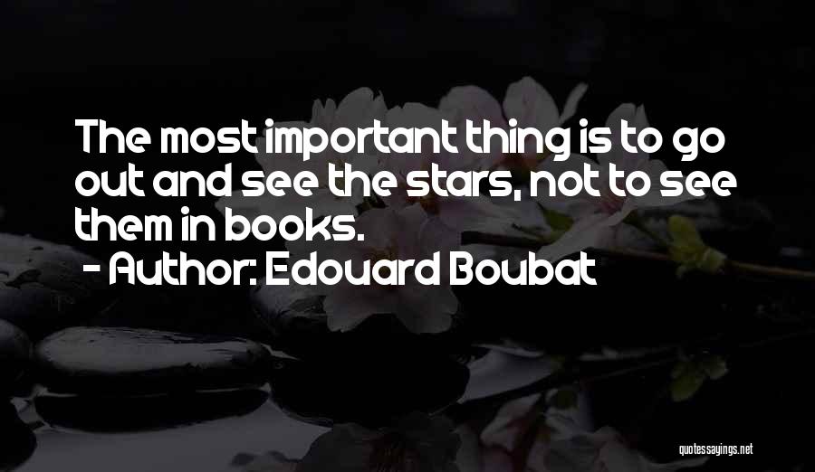 Edouard Boubat Quotes: The Most Important Thing Is To Go Out And See The Stars, Not To See Them In Books.