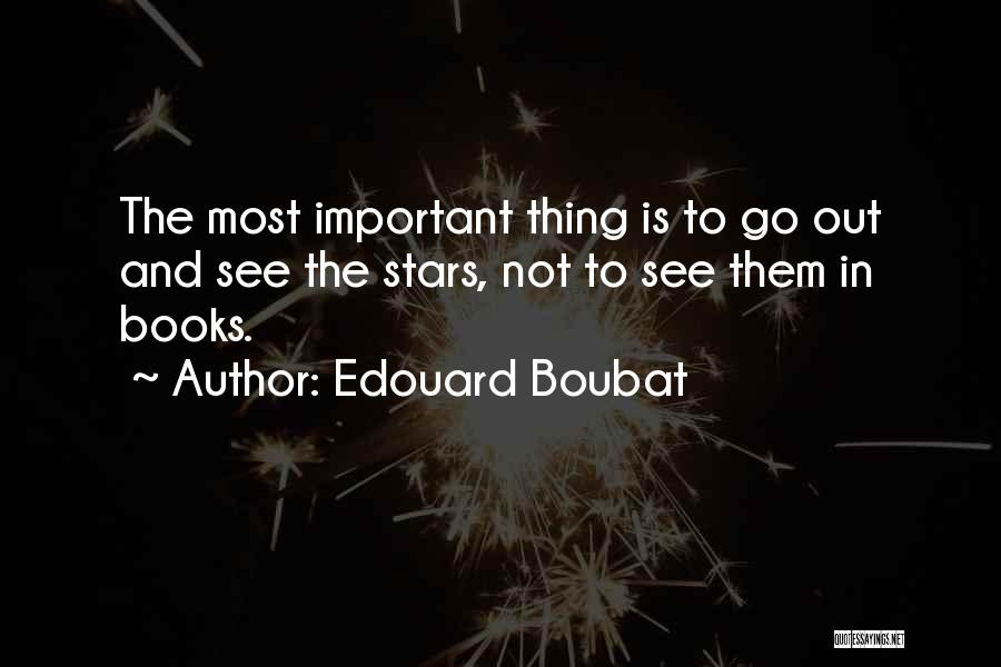 Edouard Boubat Quotes: The Most Important Thing Is To Go Out And See The Stars, Not To See Them In Books.