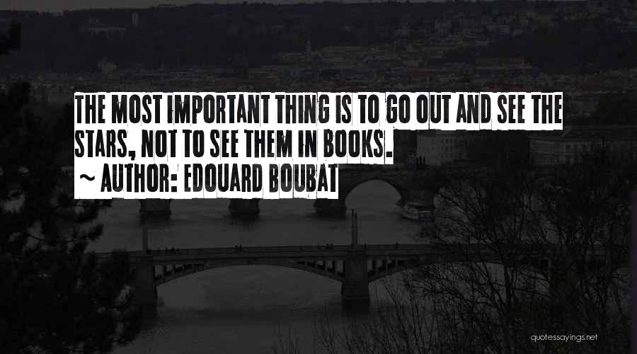 Edouard Boubat Quotes: The Most Important Thing Is To Go Out And See The Stars, Not To See Them In Books.