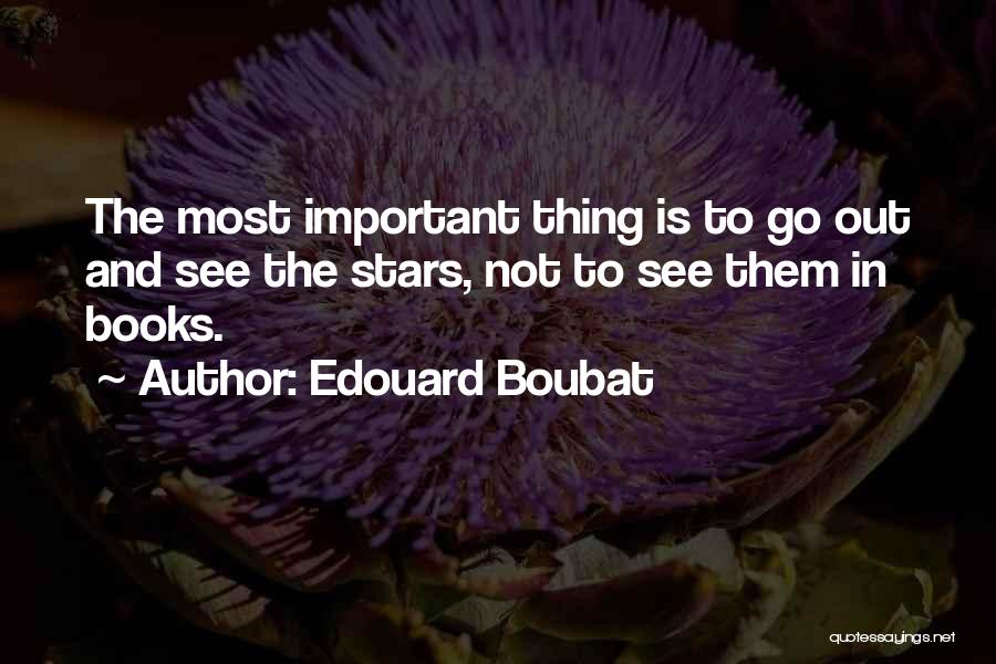 Edouard Boubat Quotes: The Most Important Thing Is To Go Out And See The Stars, Not To See Them In Books.