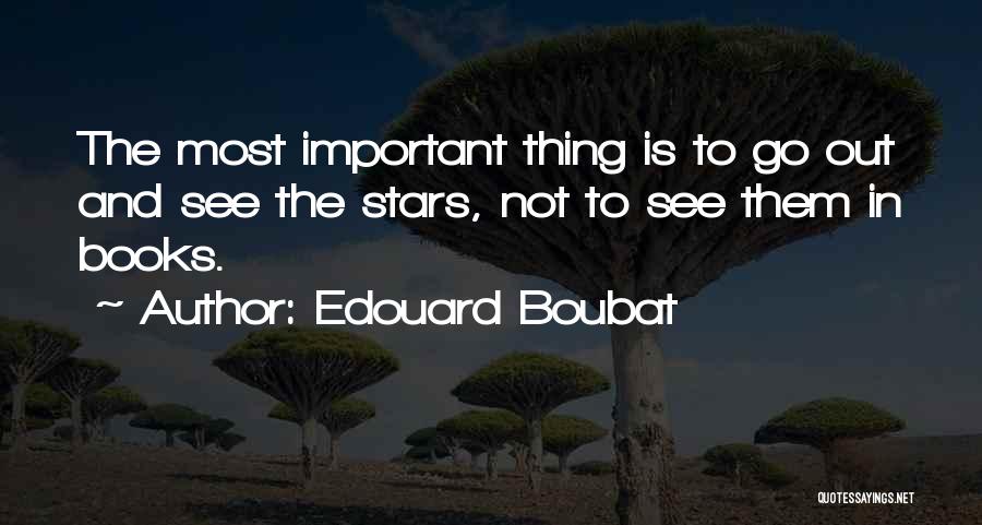 Edouard Boubat Quotes: The Most Important Thing Is To Go Out And See The Stars, Not To See Them In Books.