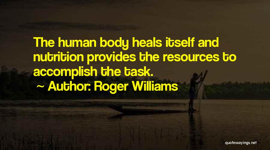 Roger Williams Quotes: The Human Body Heals Itself And Nutrition Provides The Resources To Accomplish The Task.