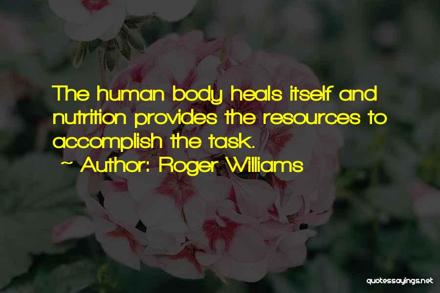 Roger Williams Quotes: The Human Body Heals Itself And Nutrition Provides The Resources To Accomplish The Task.