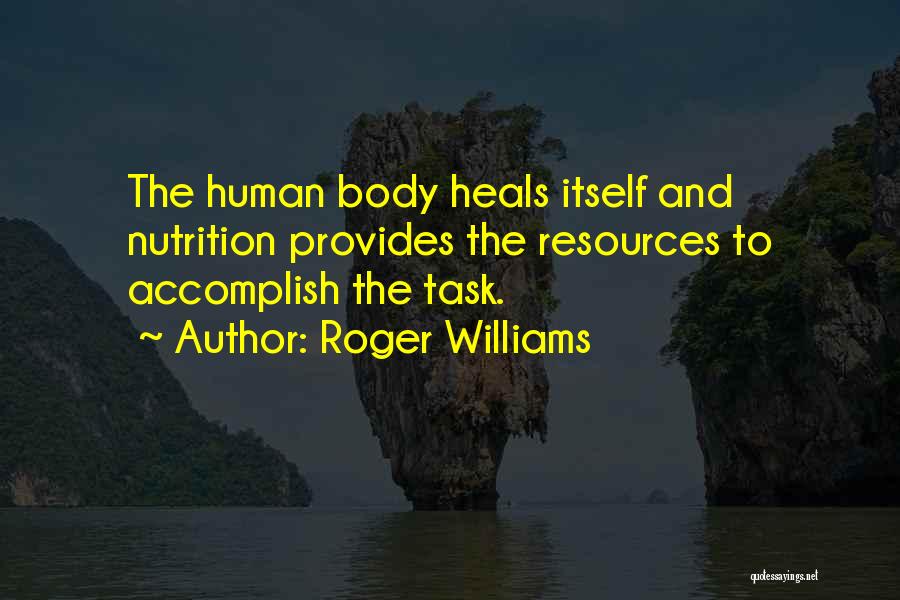 Roger Williams Quotes: The Human Body Heals Itself And Nutrition Provides The Resources To Accomplish The Task.