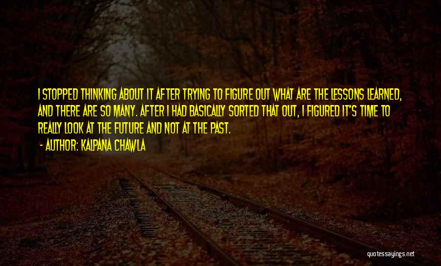 Kalpana Chawla Quotes: I Stopped Thinking About It After Trying To Figure Out What Are The Lessons Learned, And There Are So Many.