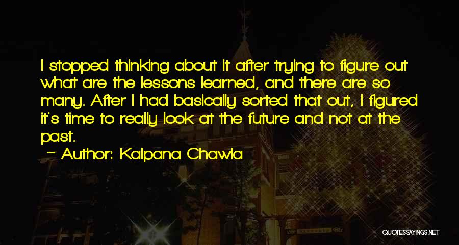 Kalpana Chawla Quotes: I Stopped Thinking About It After Trying To Figure Out What Are The Lessons Learned, And There Are So Many.