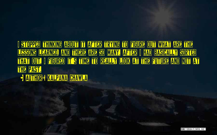 Kalpana Chawla Quotes: I Stopped Thinking About It After Trying To Figure Out What Are The Lessons Learned, And There Are So Many.