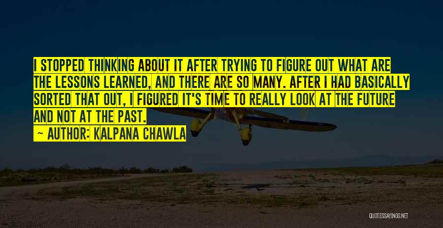 Kalpana Chawla Quotes: I Stopped Thinking About It After Trying To Figure Out What Are The Lessons Learned, And There Are So Many.