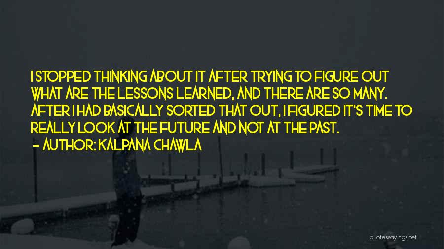 Kalpana Chawla Quotes: I Stopped Thinking About It After Trying To Figure Out What Are The Lessons Learned, And There Are So Many.