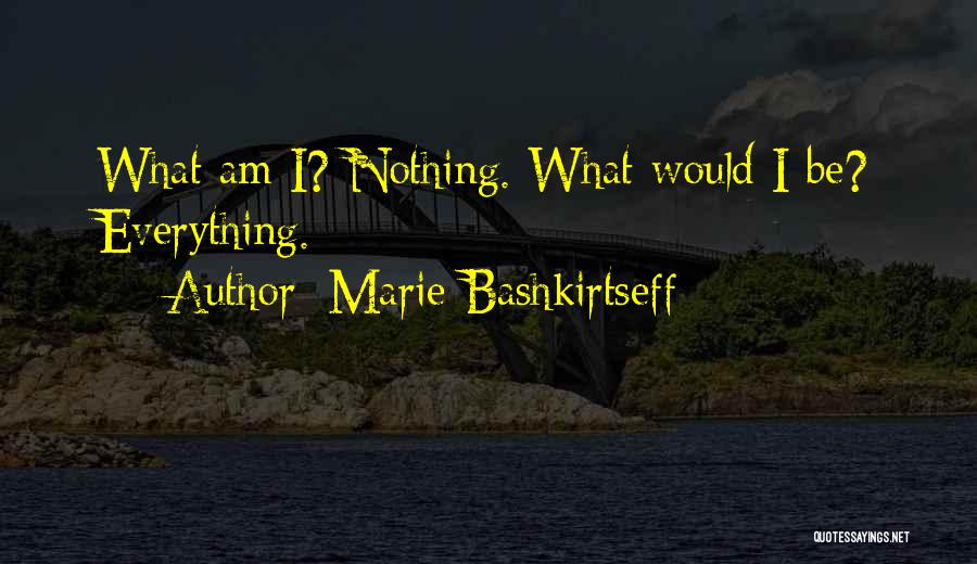 Marie Bashkirtseff Quotes: What Am I? Nothing. What Would I Be? Everything.