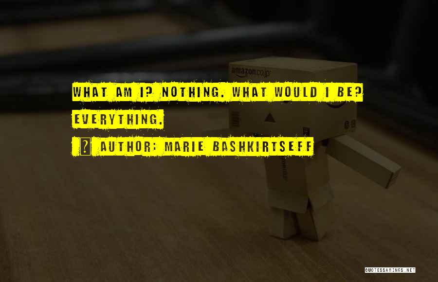 Marie Bashkirtseff Quotes: What Am I? Nothing. What Would I Be? Everything.