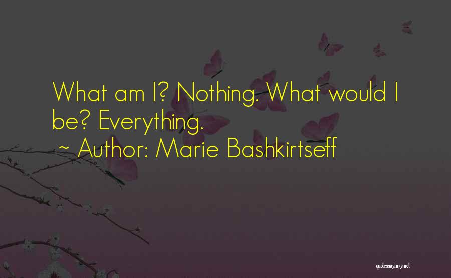 Marie Bashkirtseff Quotes: What Am I? Nothing. What Would I Be? Everything.