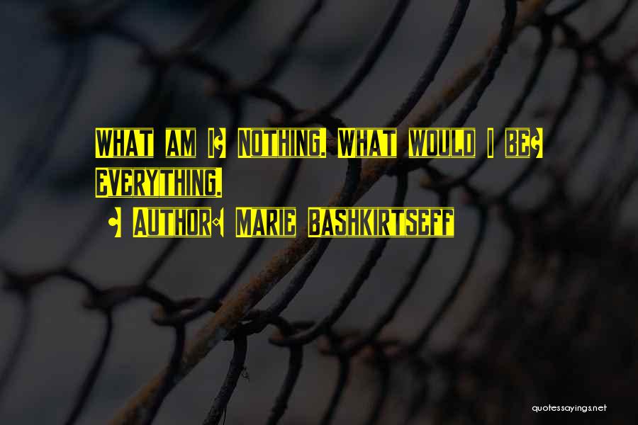 Marie Bashkirtseff Quotes: What Am I? Nothing. What Would I Be? Everything.