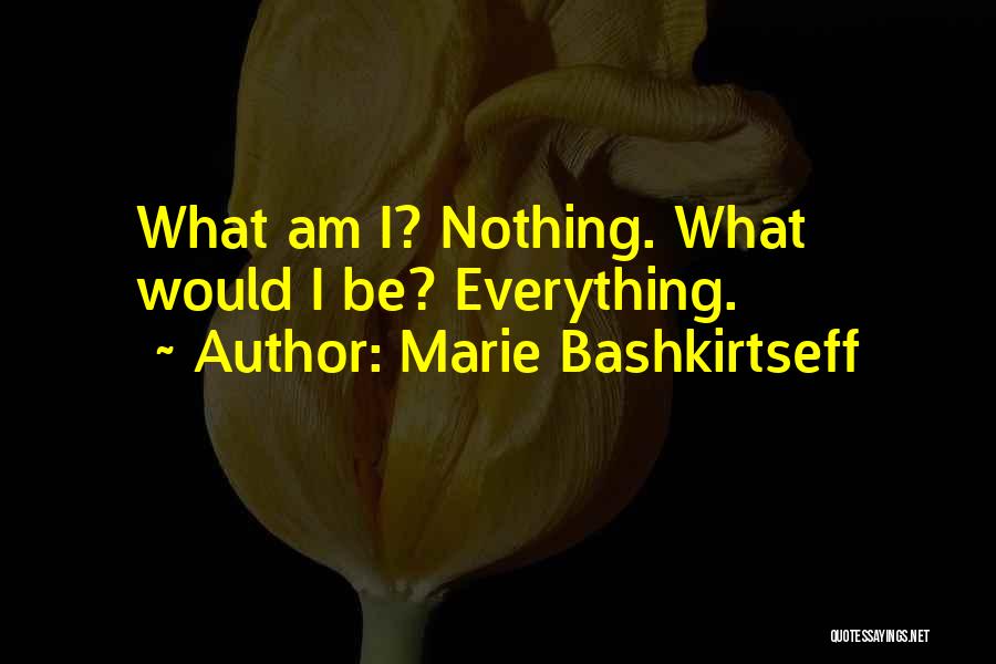 Marie Bashkirtseff Quotes: What Am I? Nothing. What Would I Be? Everything.