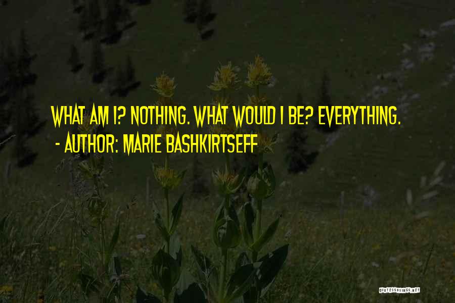 Marie Bashkirtseff Quotes: What Am I? Nothing. What Would I Be? Everything.