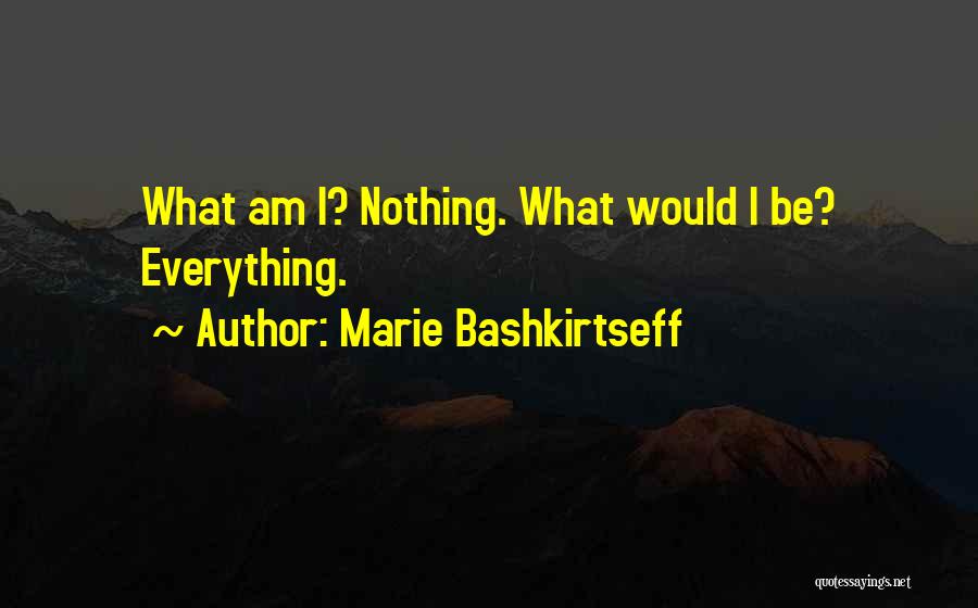 Marie Bashkirtseff Quotes: What Am I? Nothing. What Would I Be? Everything.