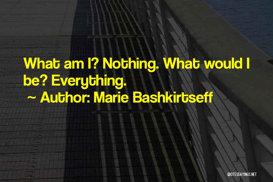 Marie Bashkirtseff Quotes: What Am I? Nothing. What Would I Be? Everything.