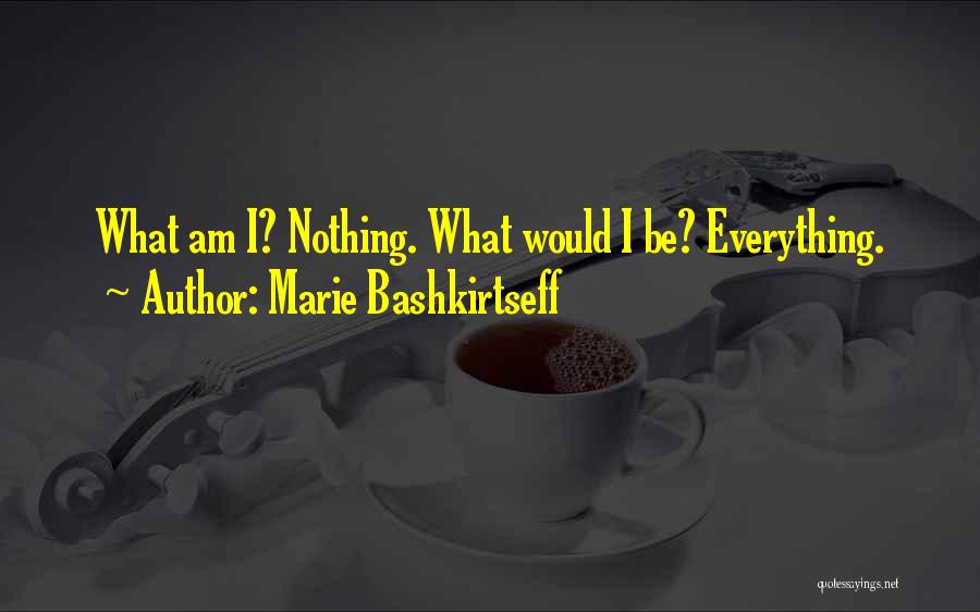 Marie Bashkirtseff Quotes: What Am I? Nothing. What Would I Be? Everything.