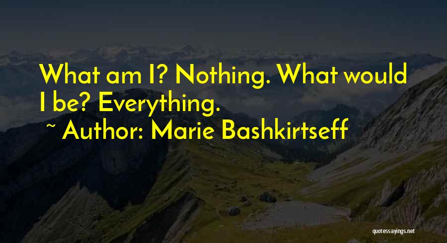 Marie Bashkirtseff Quotes: What Am I? Nothing. What Would I Be? Everything.