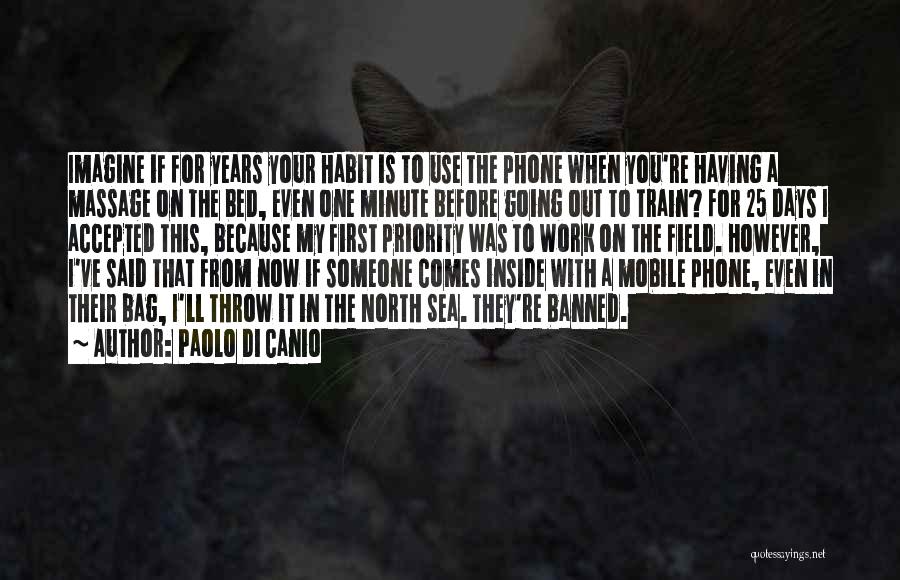 Paolo Di Canio Quotes: Imagine If For Years Your Habit Is To Use The Phone When You're Having A Massage On The Bed, Even