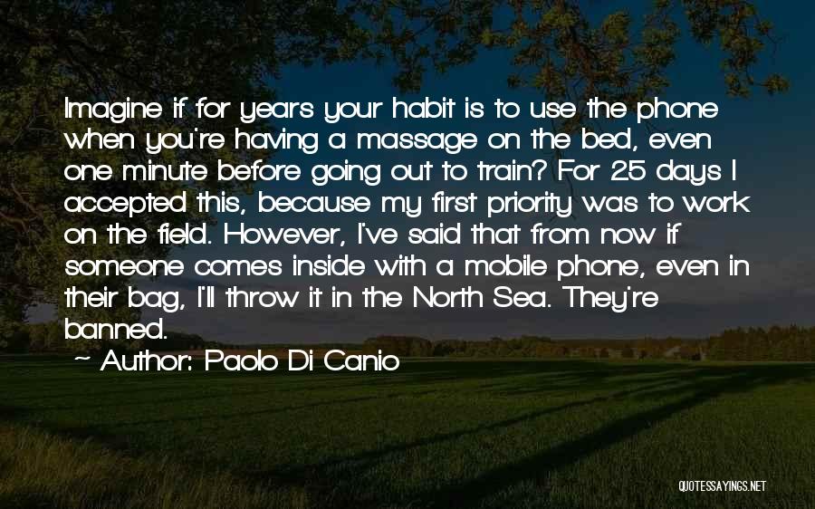 Paolo Di Canio Quotes: Imagine If For Years Your Habit Is To Use The Phone When You're Having A Massage On The Bed, Even