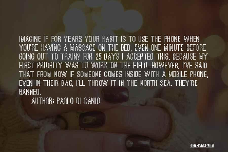 Paolo Di Canio Quotes: Imagine If For Years Your Habit Is To Use The Phone When You're Having A Massage On The Bed, Even