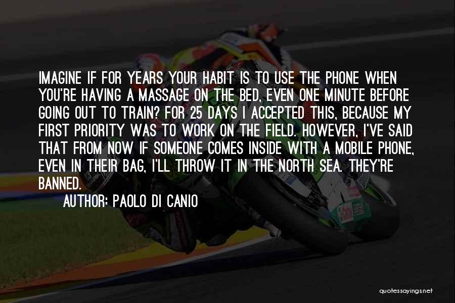 Paolo Di Canio Quotes: Imagine If For Years Your Habit Is To Use The Phone When You're Having A Massage On The Bed, Even