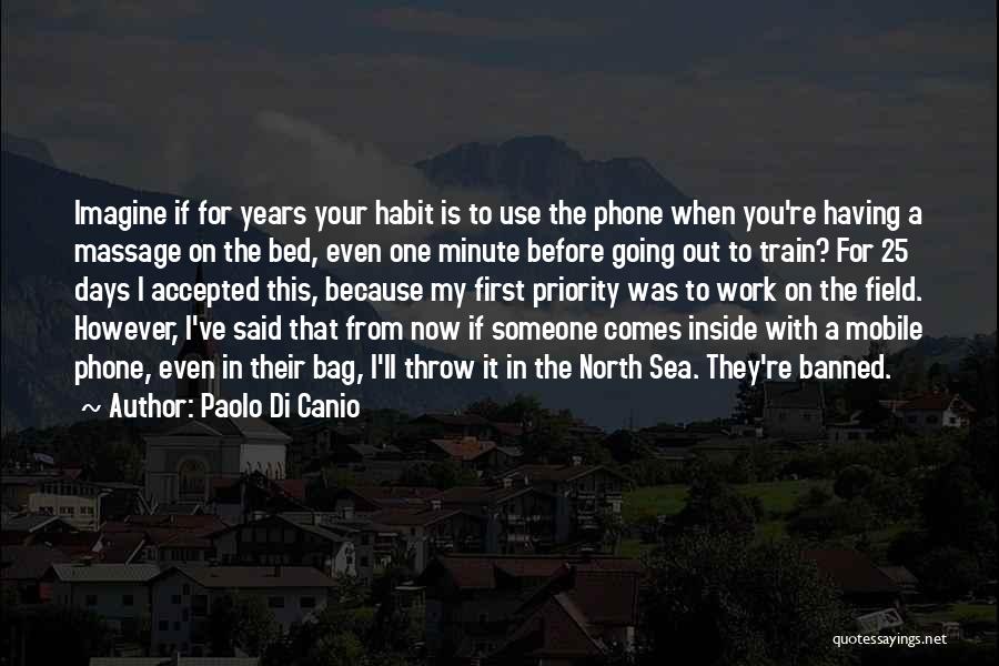 Paolo Di Canio Quotes: Imagine If For Years Your Habit Is To Use The Phone When You're Having A Massage On The Bed, Even