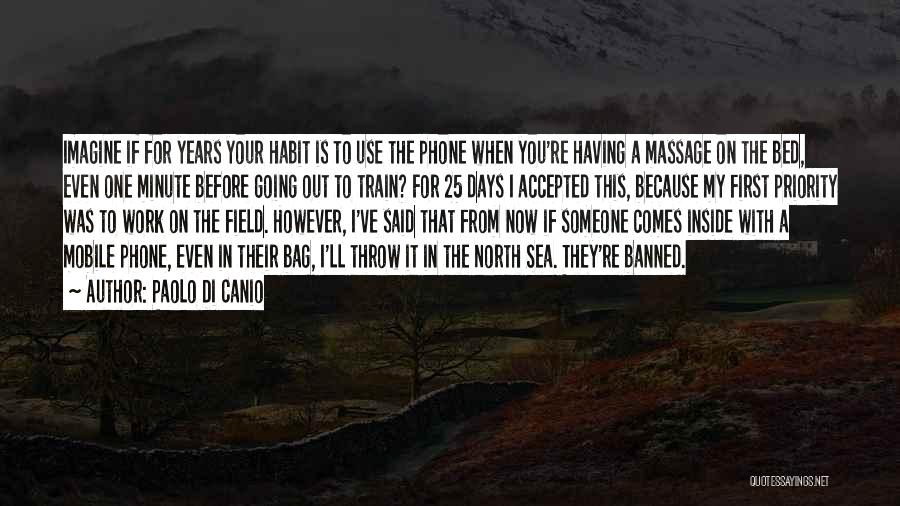 Paolo Di Canio Quotes: Imagine If For Years Your Habit Is To Use The Phone When You're Having A Massage On The Bed, Even