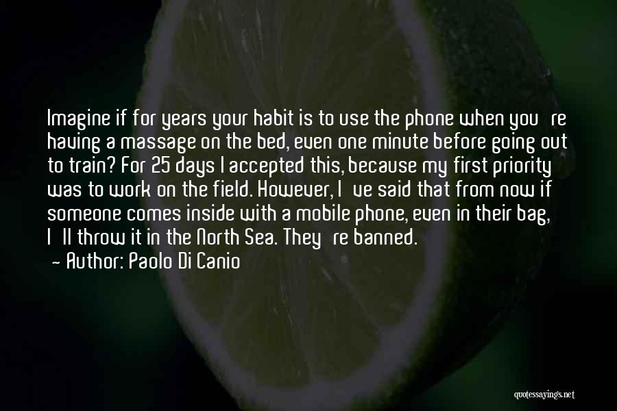 Paolo Di Canio Quotes: Imagine If For Years Your Habit Is To Use The Phone When You're Having A Massage On The Bed, Even