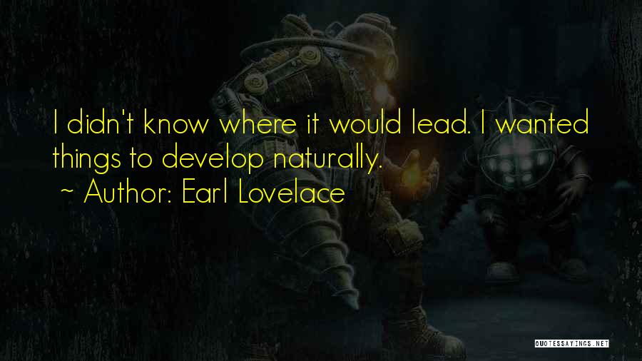 Earl Lovelace Quotes: I Didn't Know Where It Would Lead. I Wanted Things To Develop Naturally.