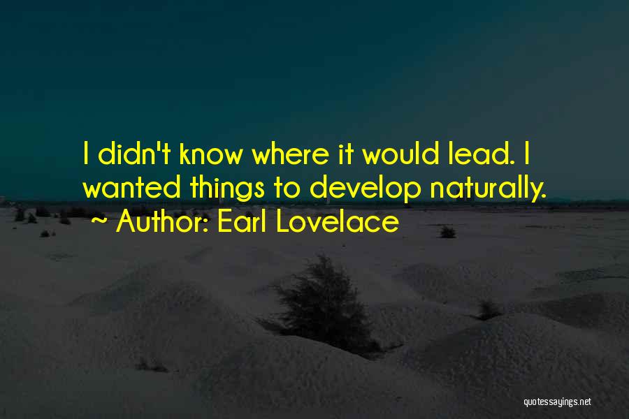 Earl Lovelace Quotes: I Didn't Know Where It Would Lead. I Wanted Things To Develop Naturally.