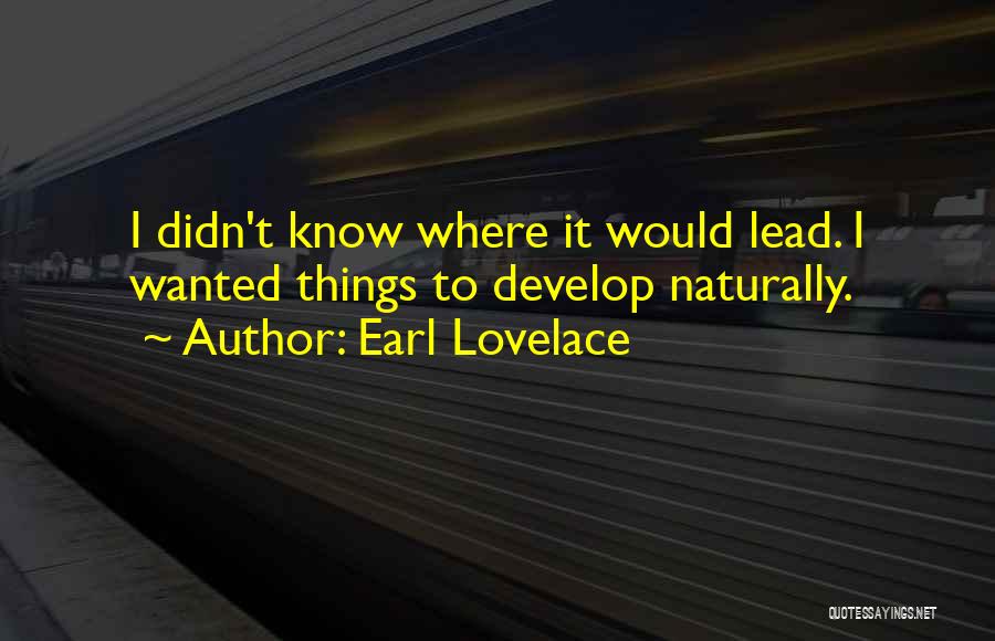 Earl Lovelace Quotes: I Didn't Know Where It Would Lead. I Wanted Things To Develop Naturally.