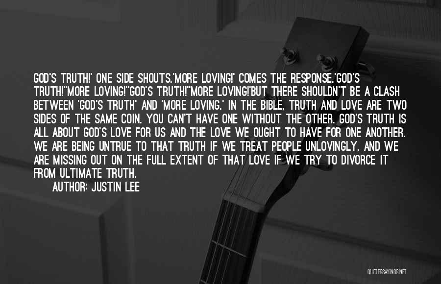 Justin Lee Quotes: God's Truth!' One Side Shouts.'more Loving!' Comes The Response.'god's Truth!''more Loving!''god's Truth!''more Loving!'but There Shouldn't Be A Clash Between 'god's