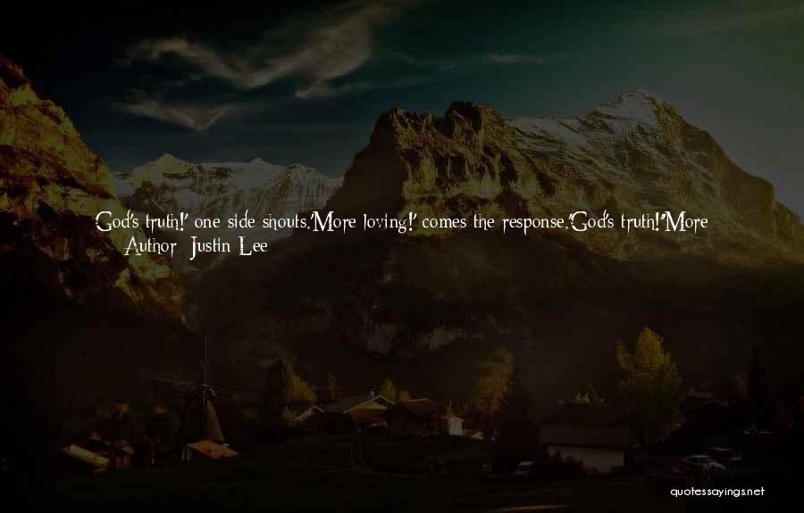 Justin Lee Quotes: God's Truth!' One Side Shouts.'more Loving!' Comes The Response.'god's Truth!''more Loving!''god's Truth!''more Loving!'but There Shouldn't Be A Clash Between 'god's