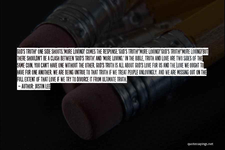 Justin Lee Quotes: God's Truth!' One Side Shouts.'more Loving!' Comes The Response.'god's Truth!''more Loving!''god's Truth!''more Loving!'but There Shouldn't Be A Clash Between 'god's