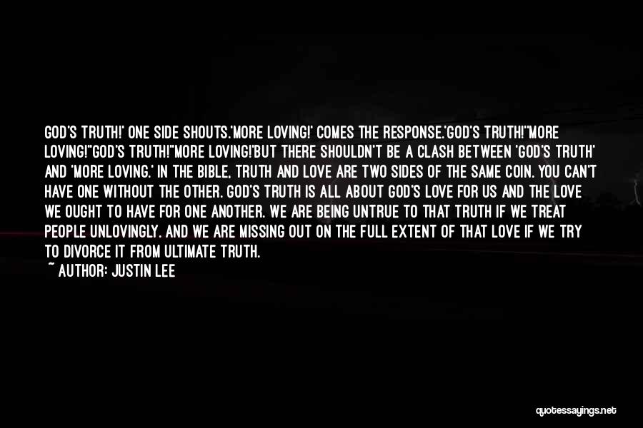 Justin Lee Quotes: God's Truth!' One Side Shouts.'more Loving!' Comes The Response.'god's Truth!''more Loving!''god's Truth!''more Loving!'but There Shouldn't Be A Clash Between 'god's