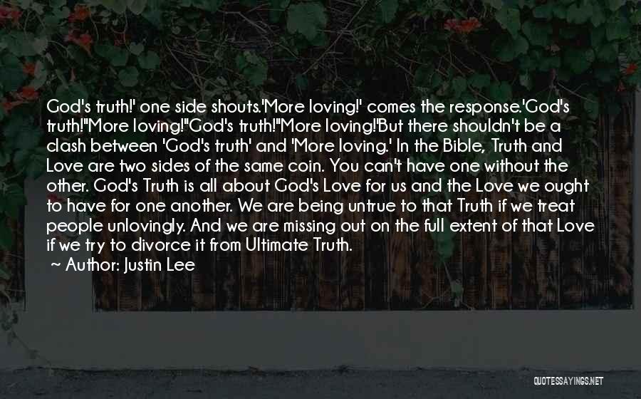 Justin Lee Quotes: God's Truth!' One Side Shouts.'more Loving!' Comes The Response.'god's Truth!''more Loving!''god's Truth!''more Loving!'but There Shouldn't Be A Clash Between 'god's