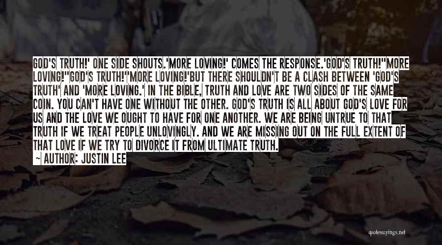 Justin Lee Quotes: God's Truth!' One Side Shouts.'more Loving!' Comes The Response.'god's Truth!''more Loving!''god's Truth!''more Loving!'but There Shouldn't Be A Clash Between 'god's