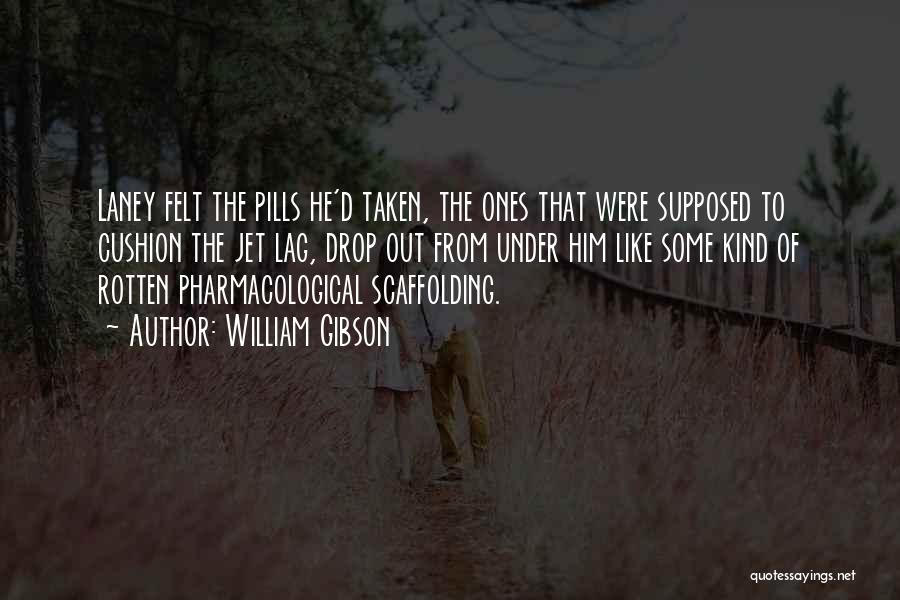 William Gibson Quotes: Laney Felt The Pills He'd Taken, The Ones That Were Supposed To Cushion The Jet Lag, Drop Out From Under